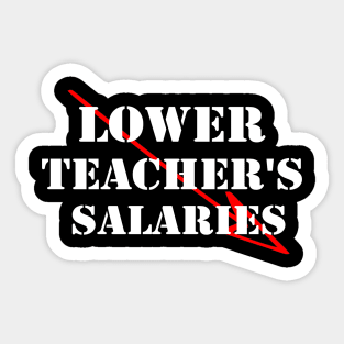 lower teacher's salaries Sticker